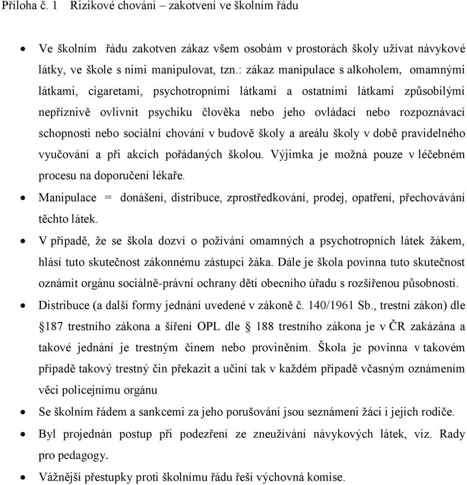 schopnosti nebo sociální chování v budově školy a areálu školy v době pravidelného vyučování a při akcích pořádaných školou. Výjimka je možná pouze v léčebném procesu na doporučení lékaře.