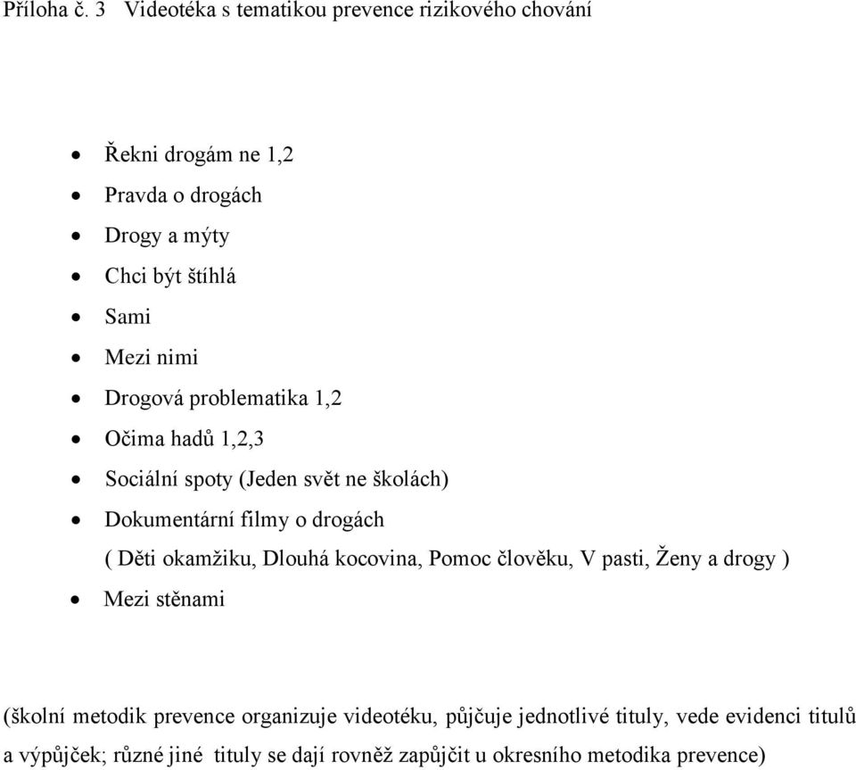 nimi Drogová problematika 1,2 Očima hadů 1,2,3 Sociální spoty (Jeden svět ne školách) Dokumentární filmy o drogách ( Děti