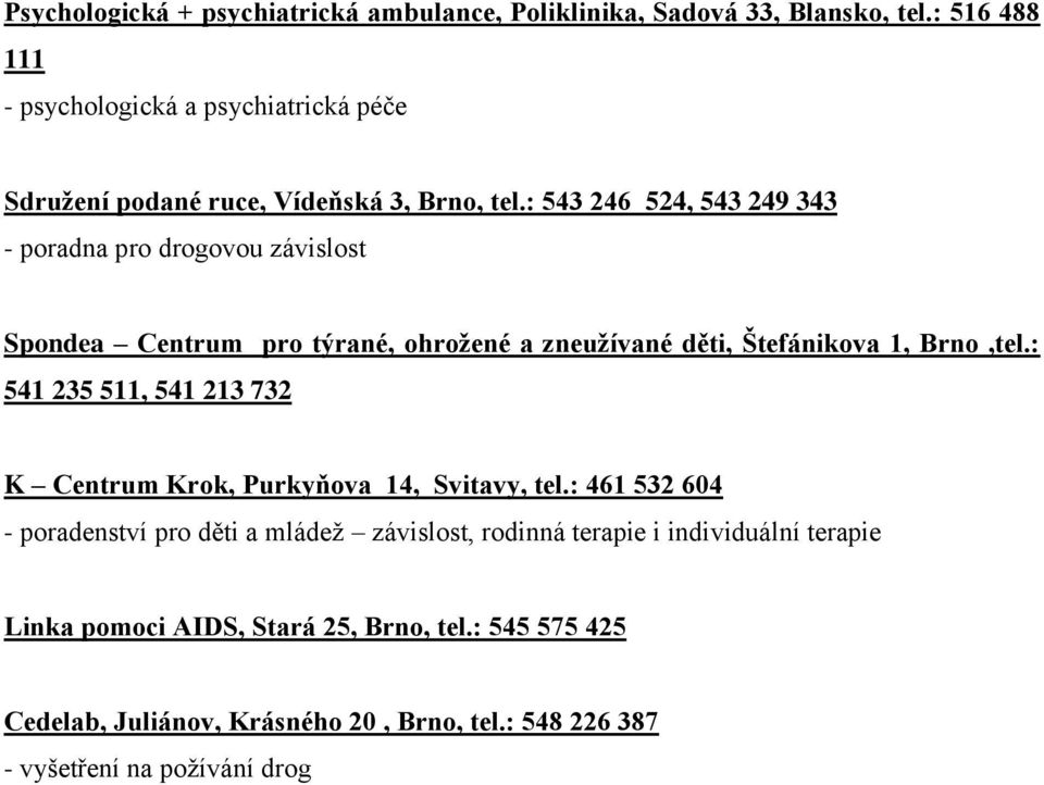 : 543 246 524, 543 249 343 - poradna pro drogovou závislost Spondea Centrum pro týrané, ohrožené a zneužívané děti, Štefánikova 1, Brno,tel.