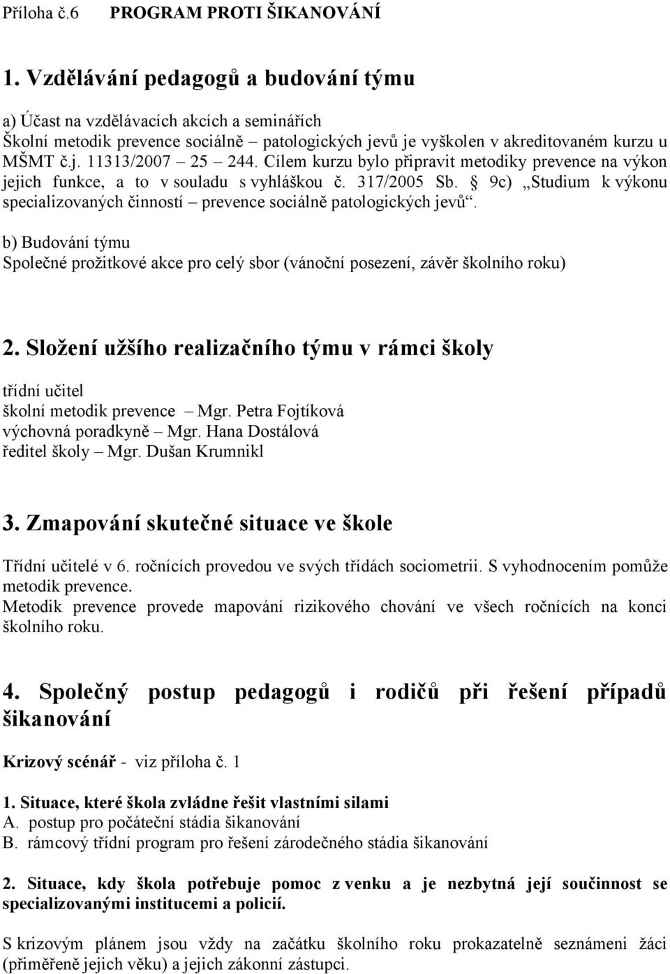 Cílem kurzu bylo připravit metodiky prevence na výkon jejich funkce, a to v souladu s vyhláškou č. 317/2005 Sb. 9c) Studium k výkonu specializovaných činností prevence sociálně patologických jevů.