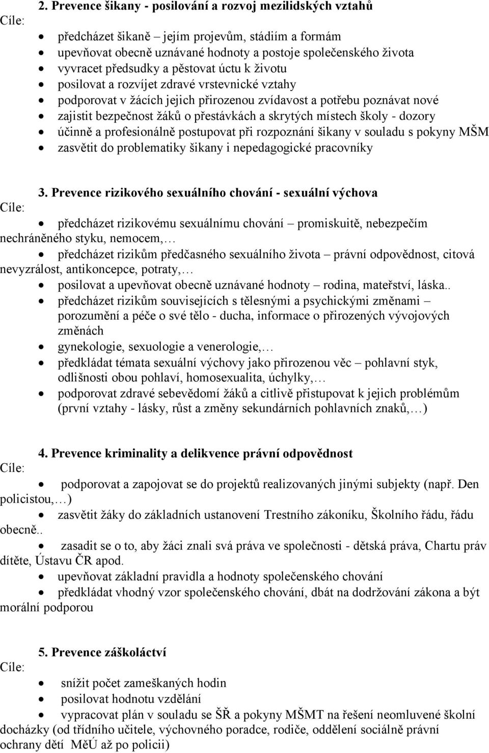 pěstovat úctu k životu posilovat a rozvíjet zdravé vrstevnické vztahy podporovat v žácích jejich přirozenou zvídavost a potřebu poznávat nové zajistit bezpečnost žáků o přestávkách a skrytých místech