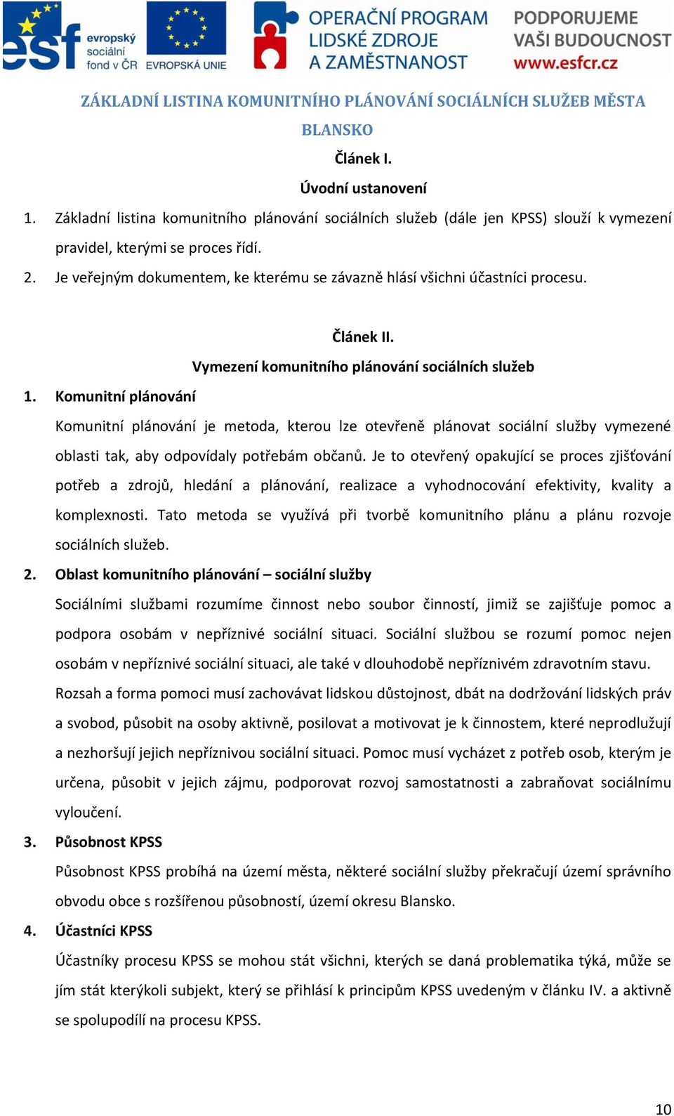 Je veřejným dokumentem, ke kterému se závazně hlásí všichni účastníci procesu. Článek II. Vymezení komunitního plánování sociálních služeb 1.