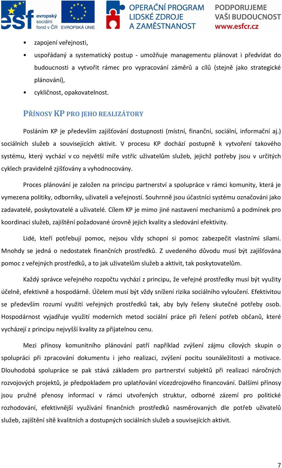 V procesu KP dochází postupně k vytvoření takového systému, který vychází v co největší míře vstříc uživatelům služeb, jejichž potřeby jsou v určitých cyklech pravidelně zjišťovány a vyhodnocovány.