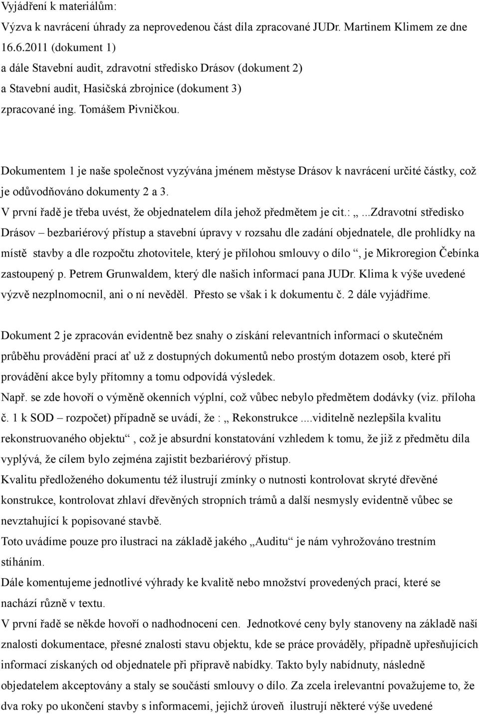 Dokumentem 1 je naše společnost vyzývána jménem městyse Drásov k navrácení určité částky, což je odůvodňováno dokumenty 2 a 3. V první řadě je třeba uvést, že objednatelem díla jehož předmětem je cit.