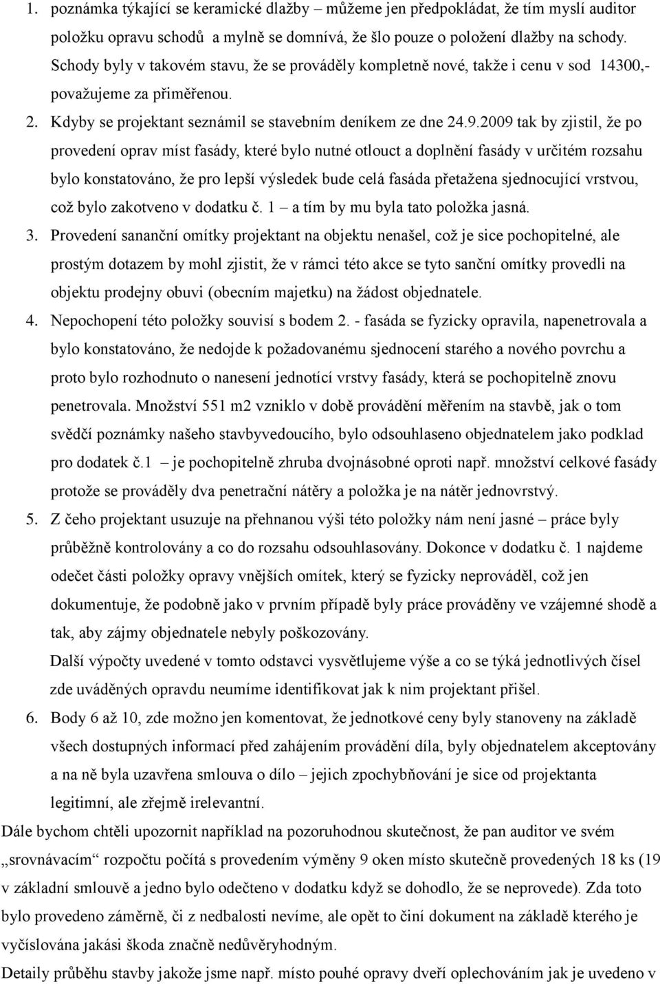 2009 tak by zjistil, že po provedení oprav míst fasády, které bylo nutné otlouct a doplnění fasády v určitém rozsahu bylo konstatováno, že pro lepší výsledek bude celá fasáda přetažena sjednocující