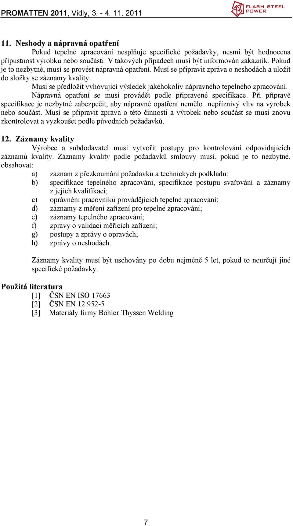 Musí se předložit vyhovující výsledek jakéhokoliv nápravného tepelného zpracování. Nápravná opatření se musí provádět podle připravené specifikace.