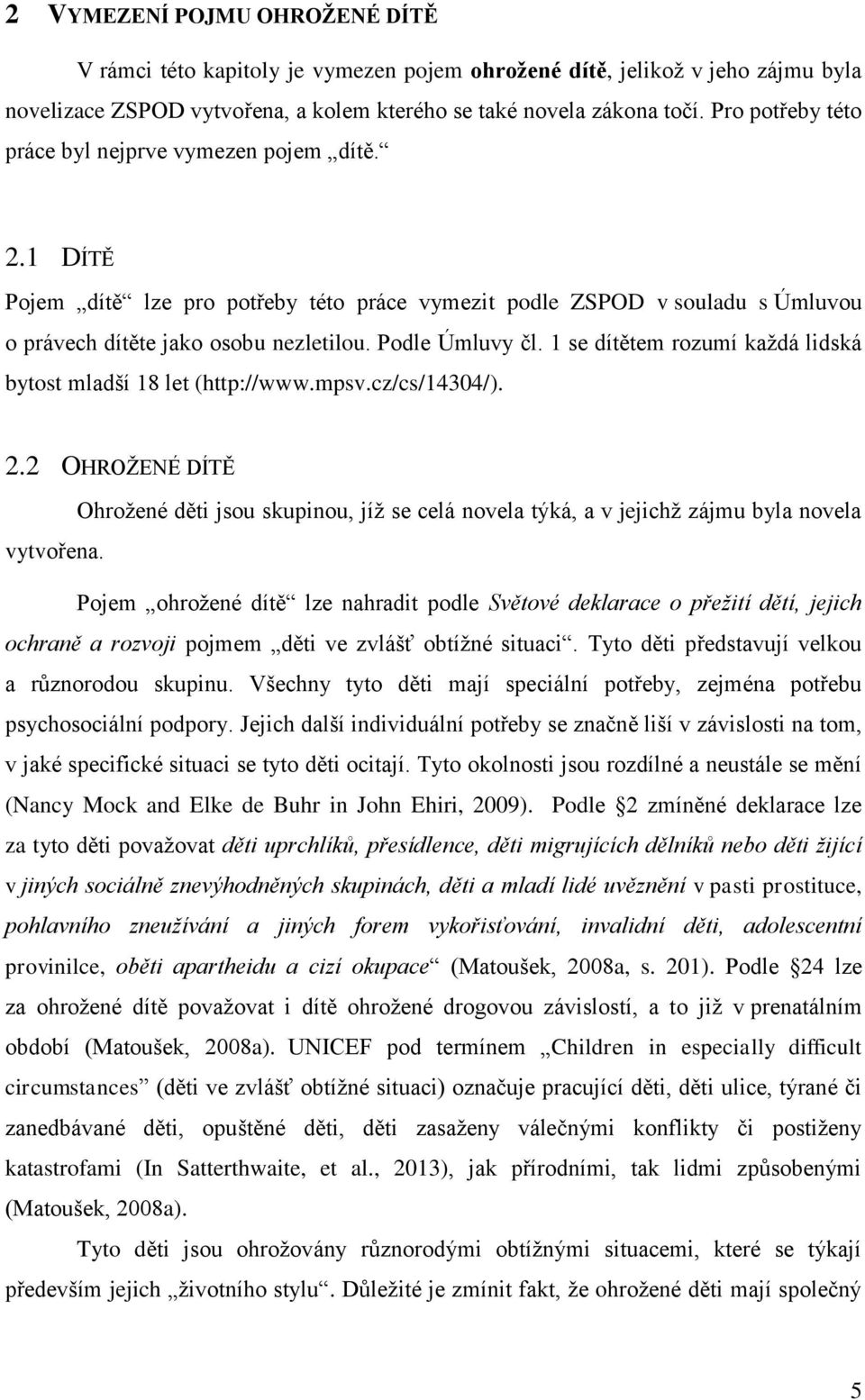 1 se dítětem rozumí každá lidská bytost mladší 18 let (http://www.mpsv.cz/cs/14304/). 2.2 OHROŽENÉ DÍTĚ Ohrožené děti jsou skupinou, jíž se celá novela týká, a v jejichž zájmu byla novela vytvořena.