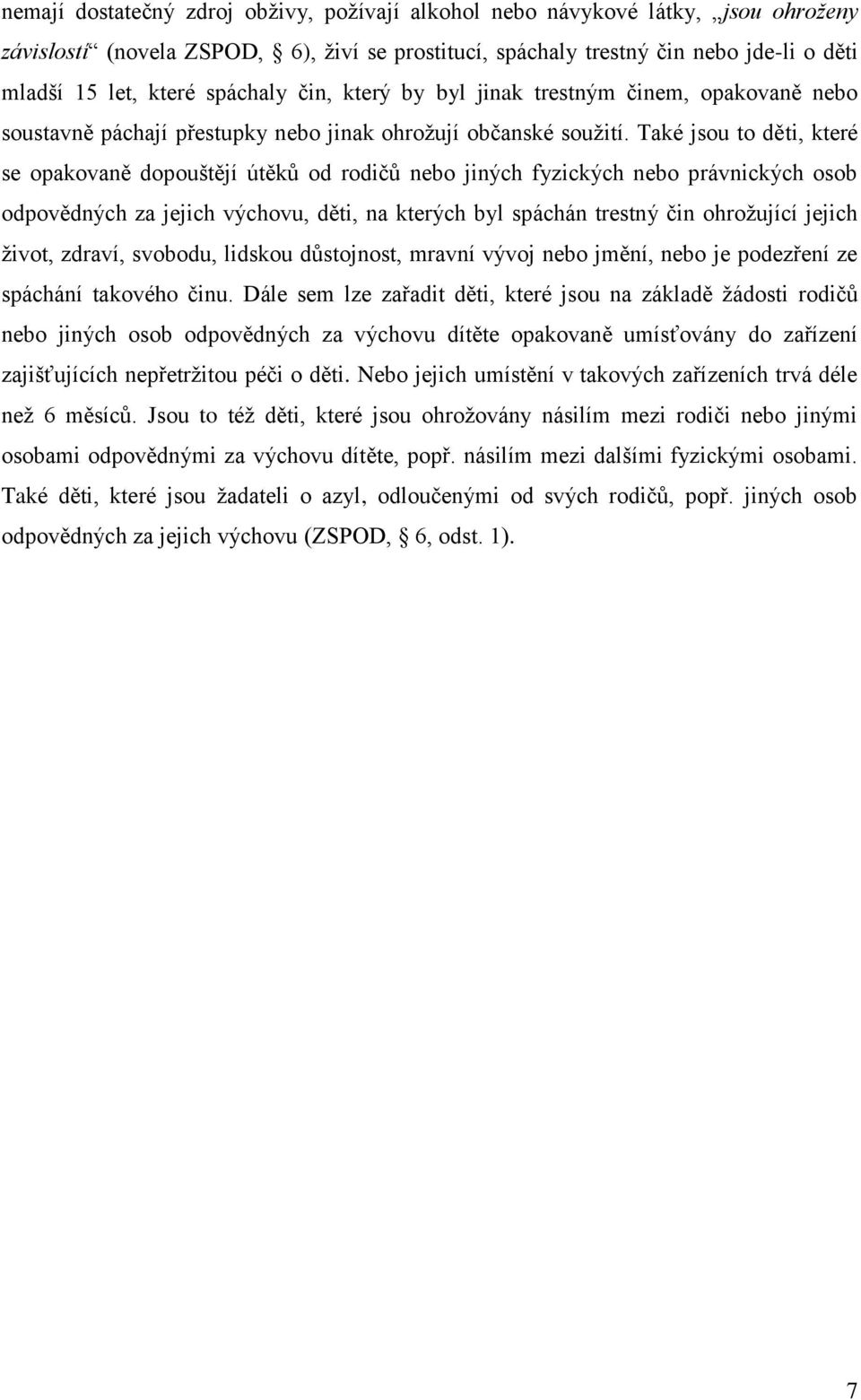 Také jsou to děti, které se opakovaně dopouštějí útěků od rodičů nebo jiných fyzických nebo právnických osob odpovědných za jejich výchovu, děti, na kterých byl spáchán trestný čin ohrožující jejich