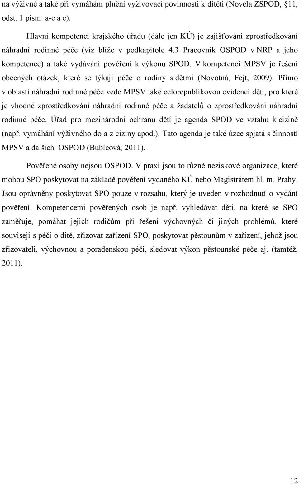 3 Pracovník OSPOD v NRP a jeho kompetence) a také vydávání pověření k výkonu SPOD. V kompetenci MPSV je řešení obecných otázek, které se týkají péče o rodiny s dětmi (Novotná, Fejt, 2009).