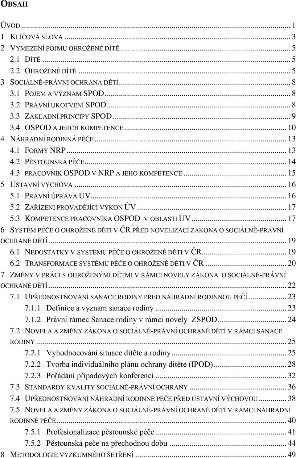 .. 15 5 ÚSTAVNÍ VÝCHOVA... 16 5.1 PRÁVNÍ ÚPRAVA ÚV... 16 5.2 ZAŘÍZENÍ PROVÁDĚJÍCÍ VÝKON ÚV... 17 5.3 KOMPETENCE PRACOVNÍKA OSPOD V OBLASTI ÚV.