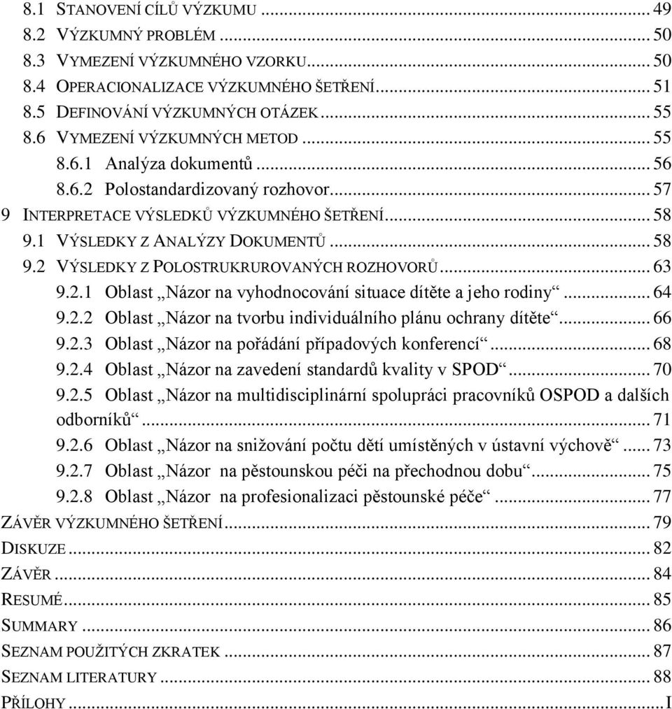 .. 63 9.2.1 Oblast Názor na vyhodnocování situace dítěte a jeho rodiny... 64 9.2.2 Oblast Názor na tvorbu individuálního plánu ochrany dítěte... 66 9.2.3 Oblast Názor na pořádání případových konferencí.