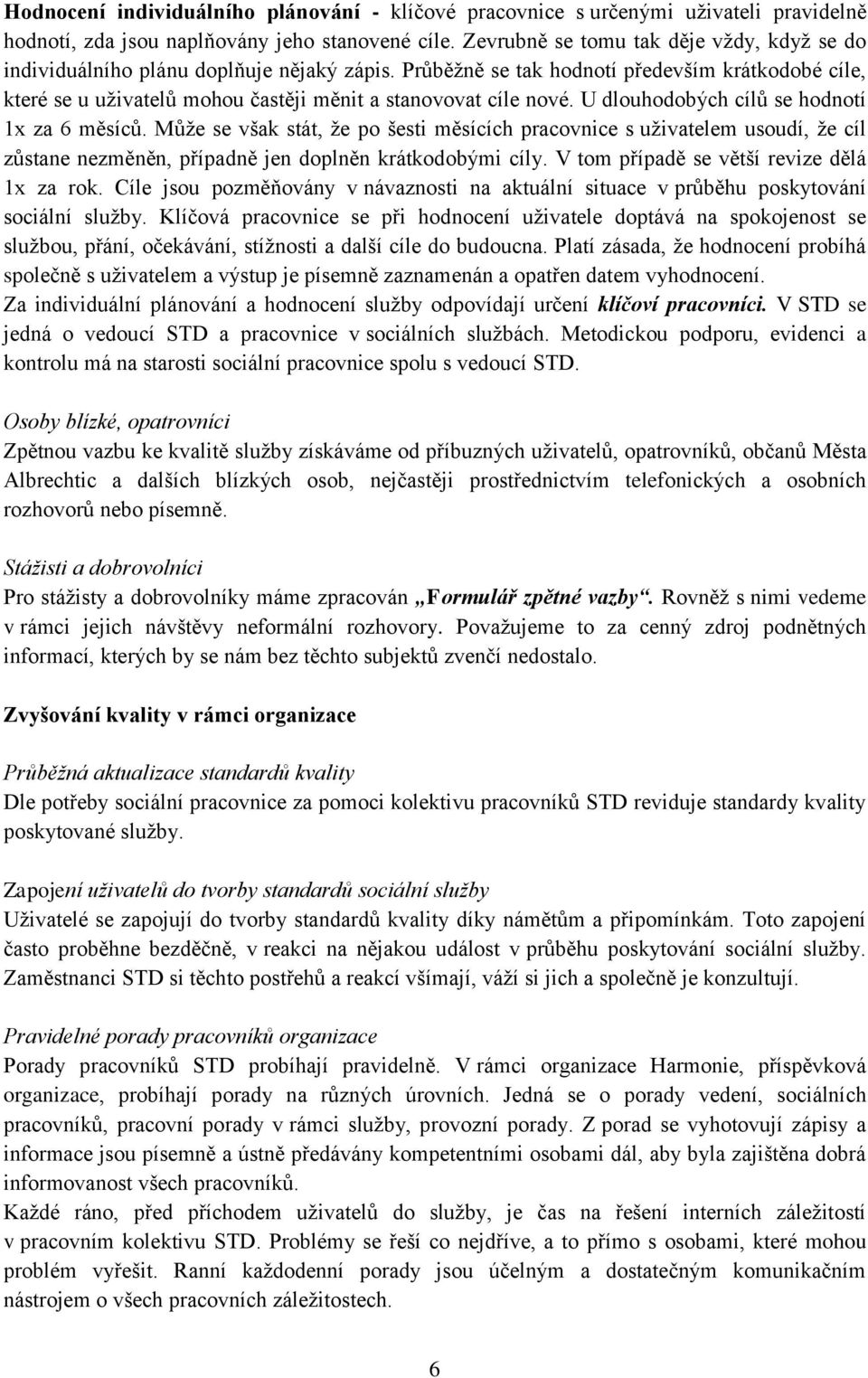 Průběžně se tak hodnotí především krátkodobé cíle, které se u uživatelů mohou častěji měnit a stanovovat cíle nové. U dlouhodobých cílů se hodnotí 1x za 6 měsíců.