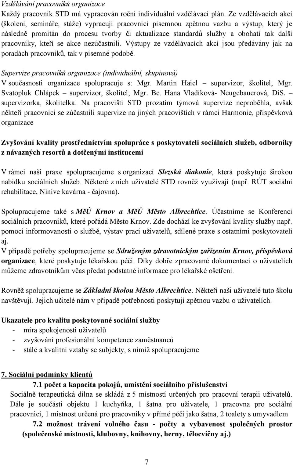 pracovníky, kteří se akce nezúčastnili. Výstupy ze vzdělávacích akcí jsou předávány jak na poradách pracovníků, tak v písemné podobě.