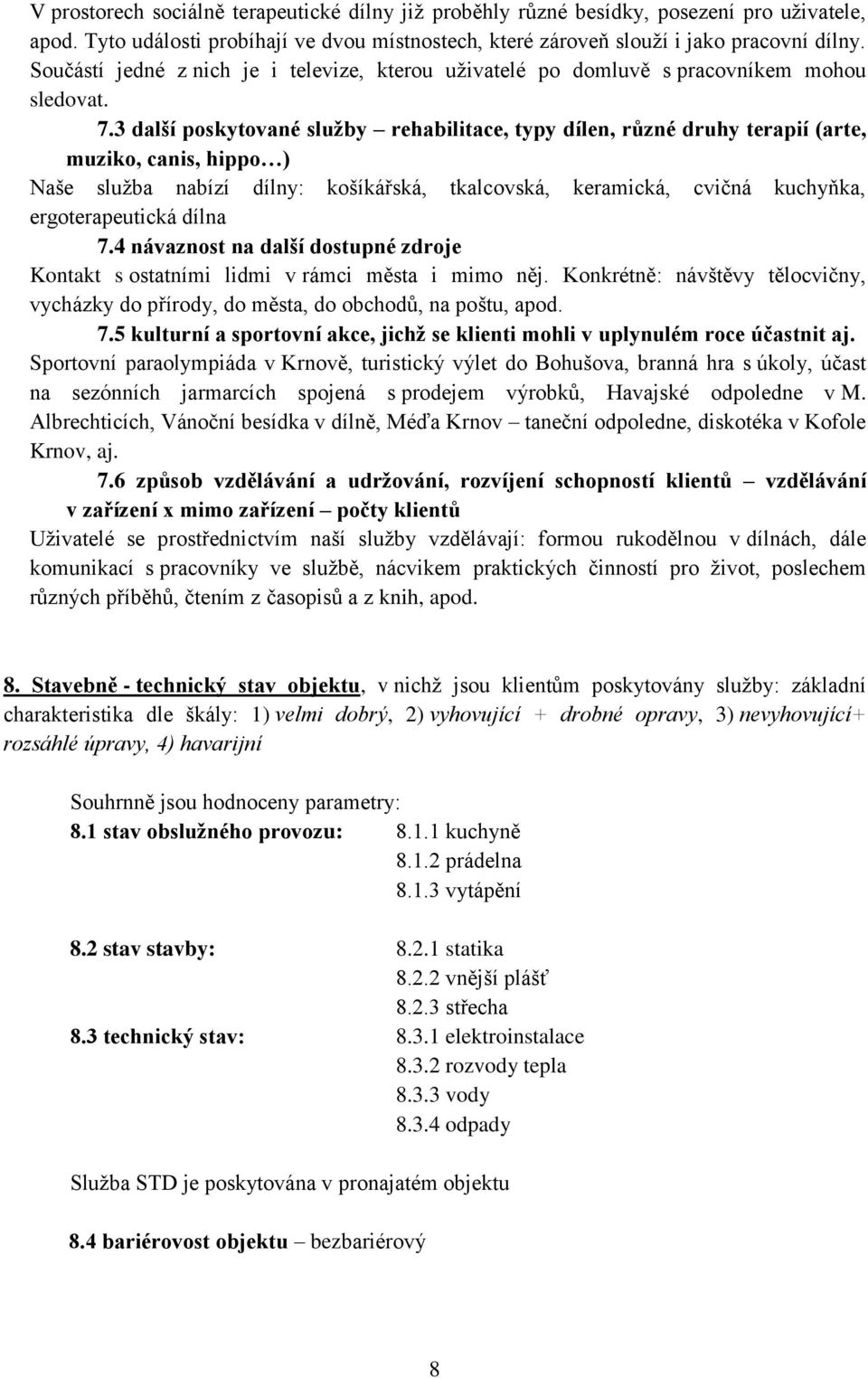 3 další poskytované sluţby rehabilitace, typy dílen, různé druhy terapií (arte, muziko, canis, hippo ) Naše služba nabízí dílny: košíkářská, tkalcovská, keramická, cvičná kuchyňka, ergoterapeutická