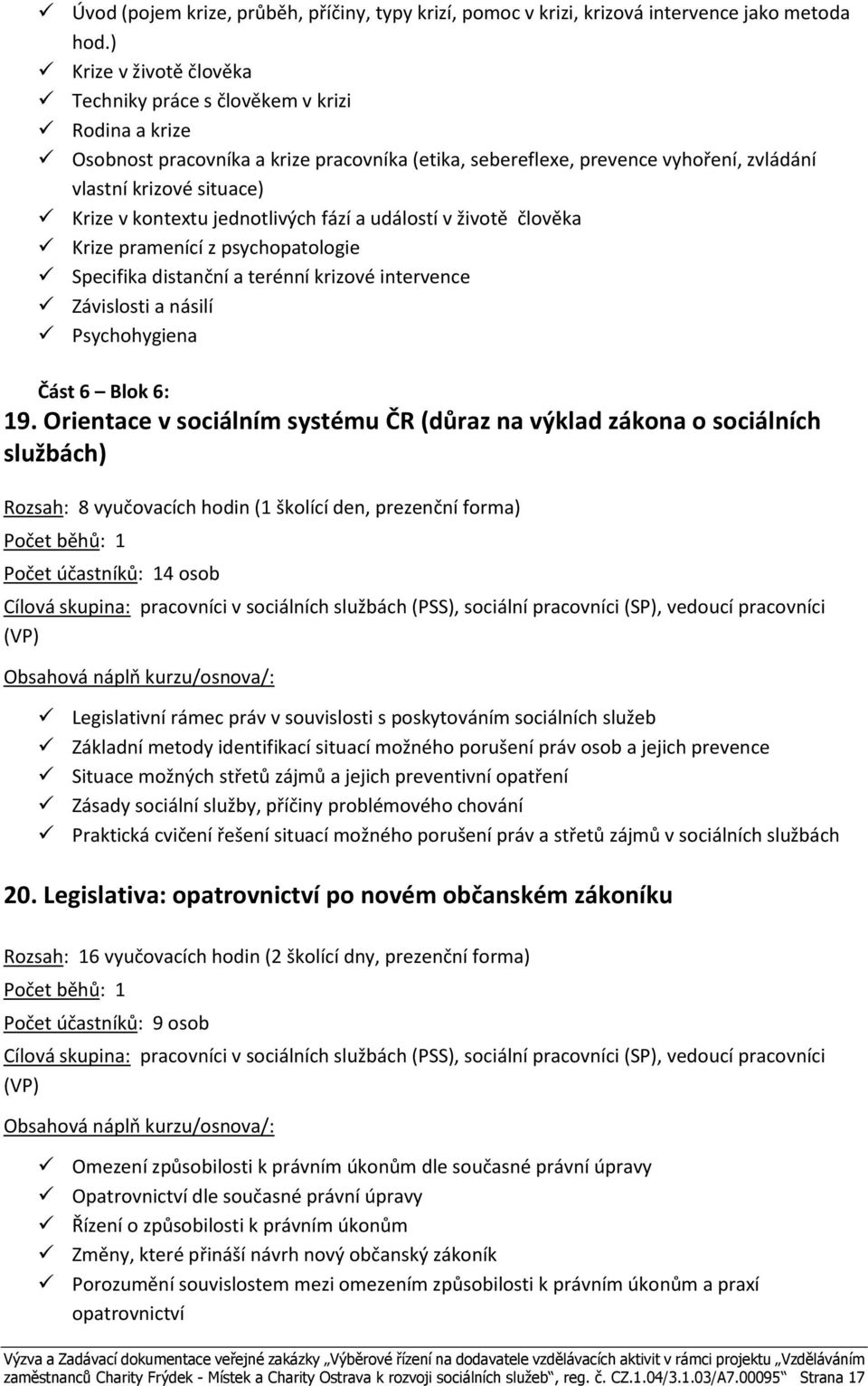 kontextu jednotlivých fází a událostí v životě člověka Krize pramenící z psychopatologie Specifika distanční a terénní krizové intervence Závislosti a násilí Psychohygiena Část 6 Blok 6: 19.