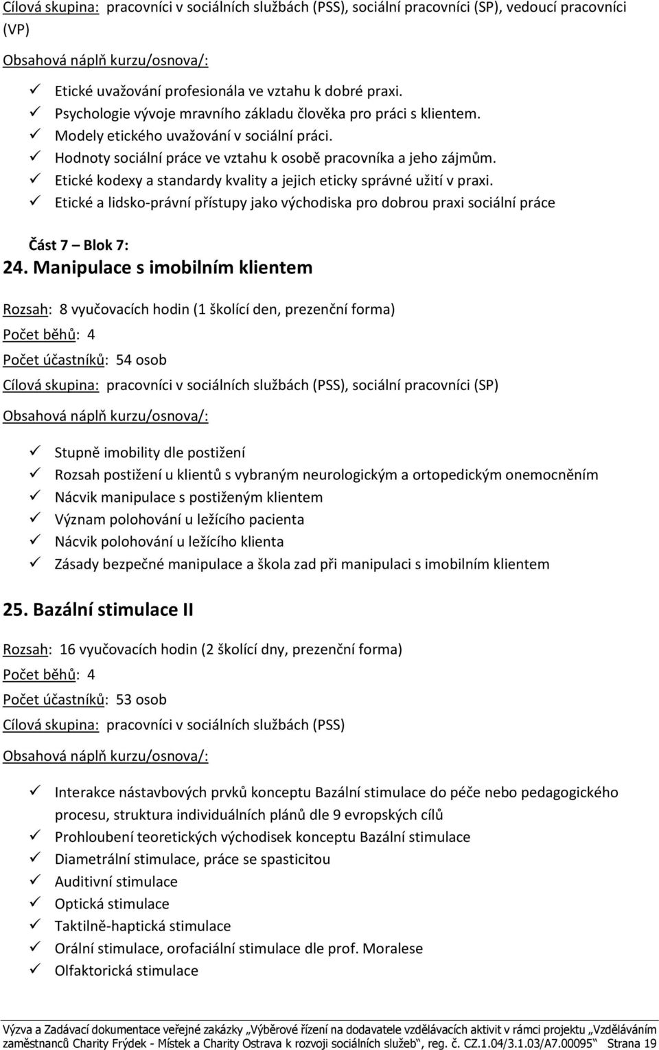 Etické a lidsko-právní přístupy jako východiska pro dobrou praxi sociální práce Část 7 Blok 7: 24.