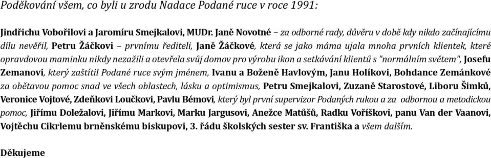 maminku nikdy nezažili a otevřela svůj domov pro výrobu ikon a setkávání klientů s "normálním světem", Josefu Zemanovi, který zaštítil Podané ruce svým jménem, Ivanu a Boženě Havlovým, Janu Holíkovi,