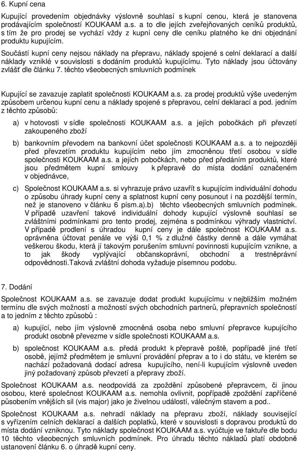 Součástí kupní ceny nejsou náklady na přepravu, náklady spojené s celní deklarací a další náklady vzniklé v souvislosti s dodáním produktů kupujícímu. Tyto náklady jsou účtovány zvlášť dle článku 7.