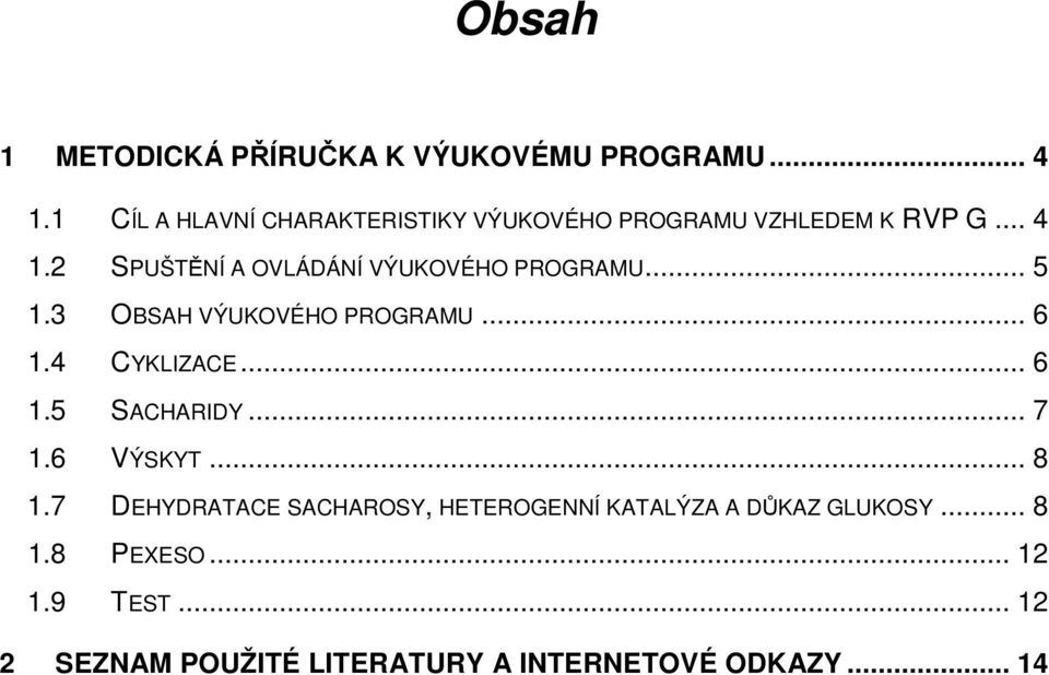 2 SPUŠTĚNÍ A OVLÁDÁNÍ VÝUKOVÉHO PROGRAMU... 5 1.3 OBSAH VÝUKOVÉHO PROGRAMU... 6 1.4 CYKLIZACE... 6 1.5 SACHARIDY.