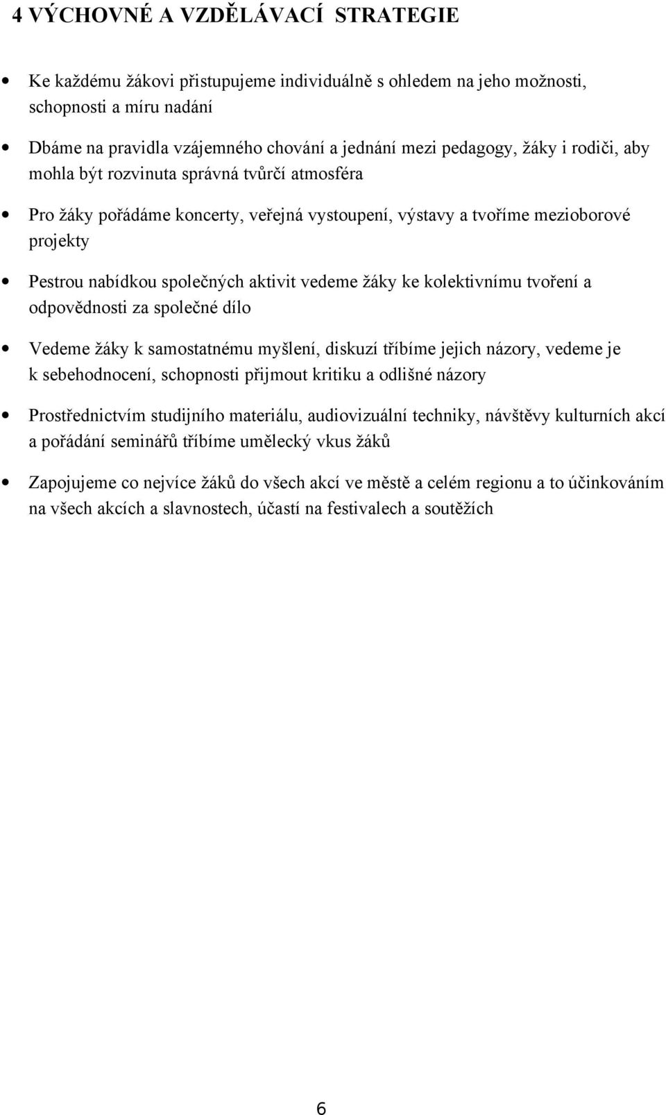 kolektivnímu tvoření a odpovědnosti za společné dílo Vedeme žáky k samostatnému myšlení, diskuzí tříbíme jejich názory, vedeme je k sebehodnocení, schopnosti přijmout kritiku a odlišné názory