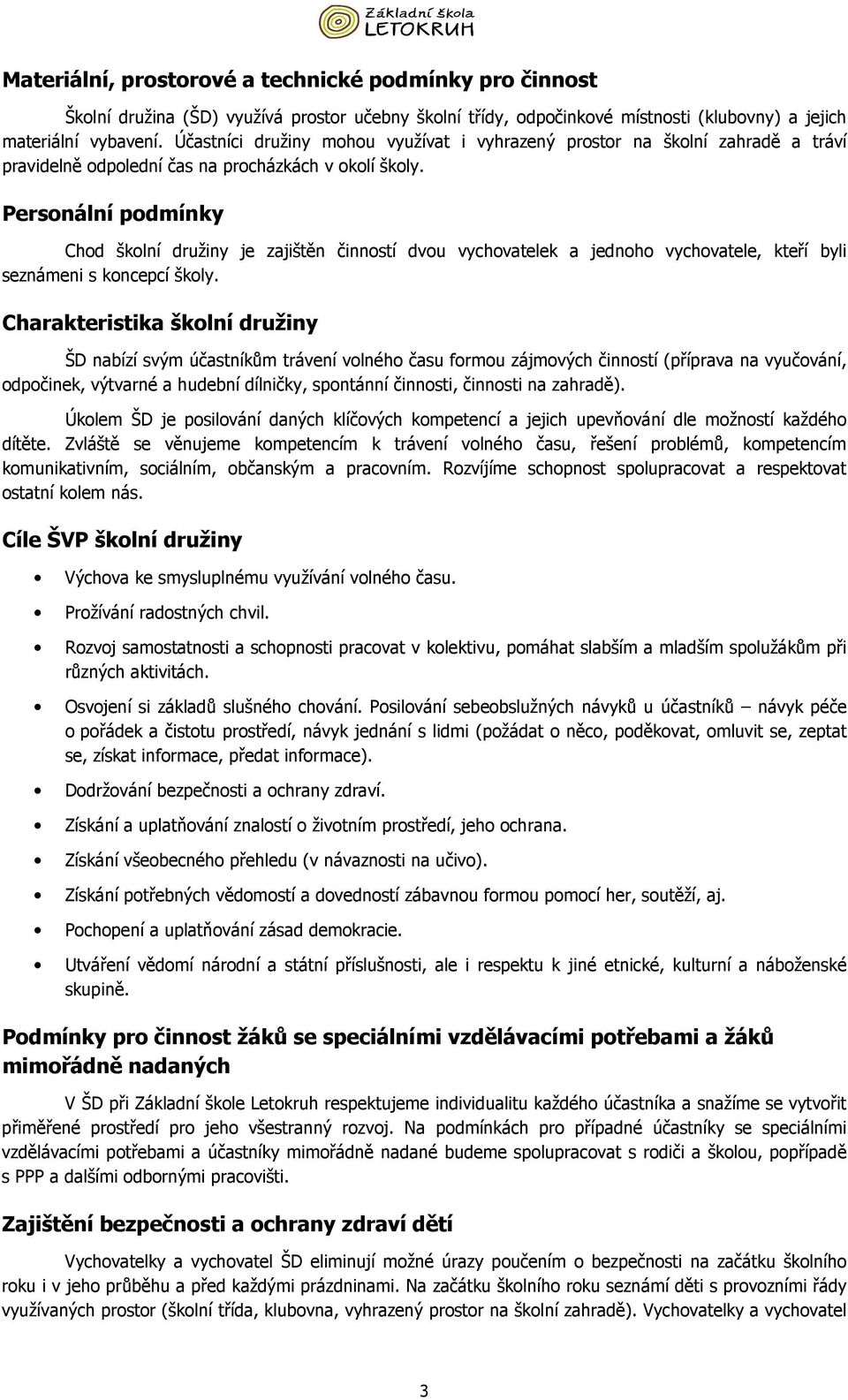 Personální podmínky Chod školní družiny je zajištěn činností dvou vychovatelek a jednoho vychovatele, kteří byli seznámeni s koncepcí školy.