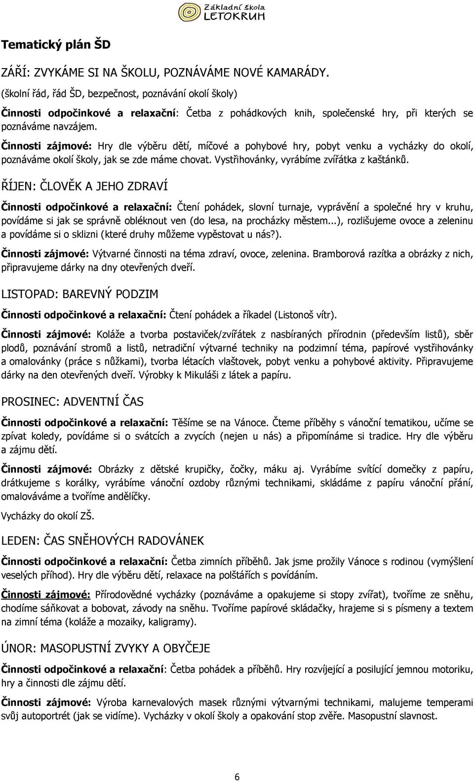 Činnosti zájmové: Hry dle výběru dětí, míčové a pohybové hry, pobyt venku a vycházky do okolí, poznáváme okolí školy, jak se zde máme chovat. Vystřihovánky, vyrábíme zvířátka z kaštánků.