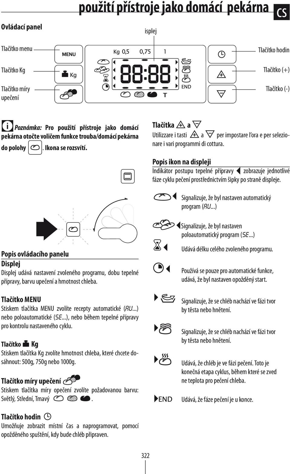 Popis ikon na displeji Indikátor postupu tepelné přípravy zobrazuje jednotlivé fáze cyklu pečení prostřednictvím šipky po straně displeje. Signalizuje, že byl nastaven automatický program (AU.