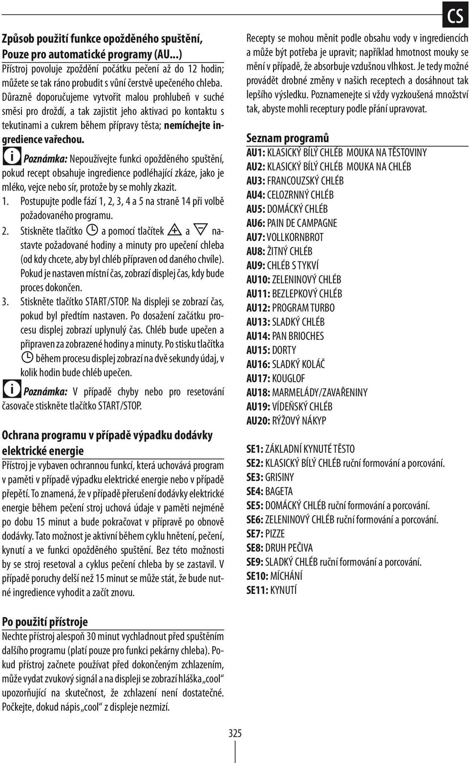 Poznámka: Nepoužívejte funkci opožděného spuštění, pokud recept obsahuje ingredience podléhající zkáze, jako je mléko, vejce nebo sír, protože by se mohly zkazit. 1.