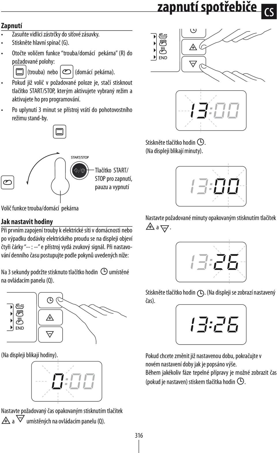 Po uplynutí 3 minut se přístroj vrátí do pohotovostního režimu stand-by. zapnutí spotřebiče Stiskněte tlačítko hodin. (Na displeji blikají minuty).