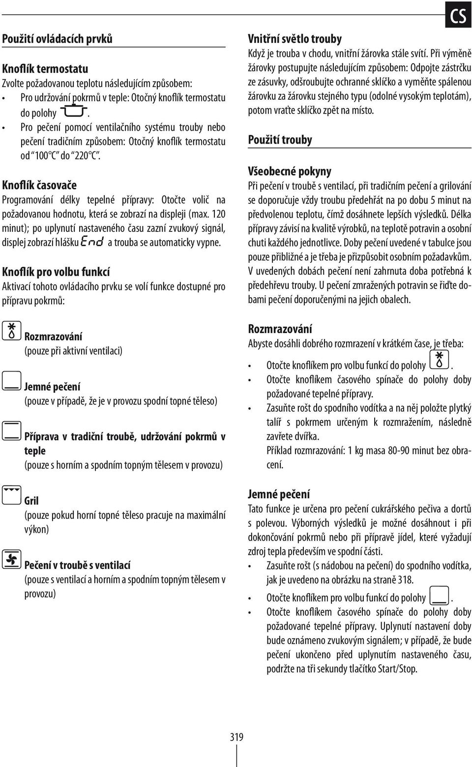 Knoflík časovače Programování délky tepelné přípravy: Otočte volič na požadovanou hodnotu, která se zobrazí na displeji (max.