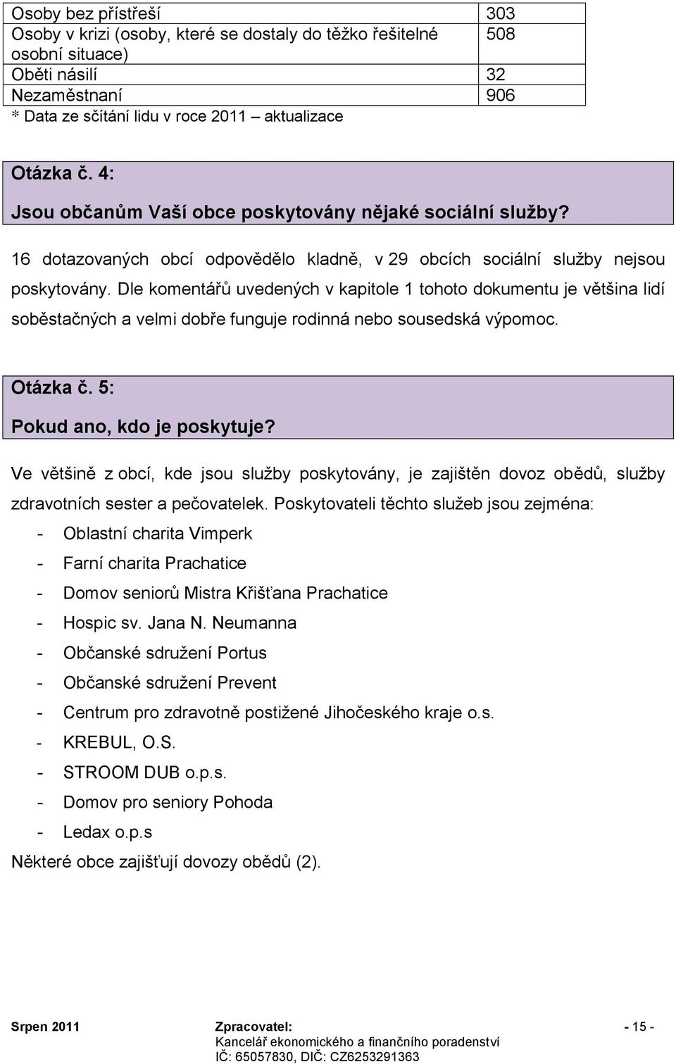 Dle komentářů uvedených v kapitole 1 tohoto dokumentu je většina lidí soběstačných a velmi dobře funguje rodinná nebo sousedská výpomoc. Otázka č. 5: Pokud ano, kdo je poskytuje?