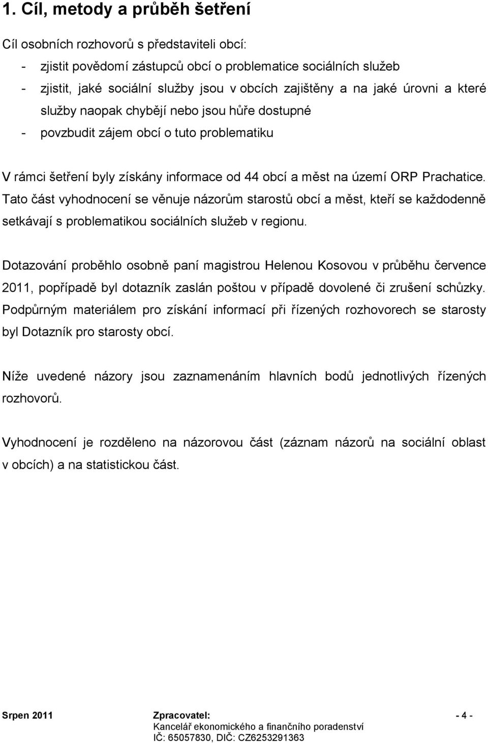 Tato část vyhodnocení se věnuje názorům starostů obcí a měst, kteří se každodenně setkávají s problematikou sociálních služeb v regionu.