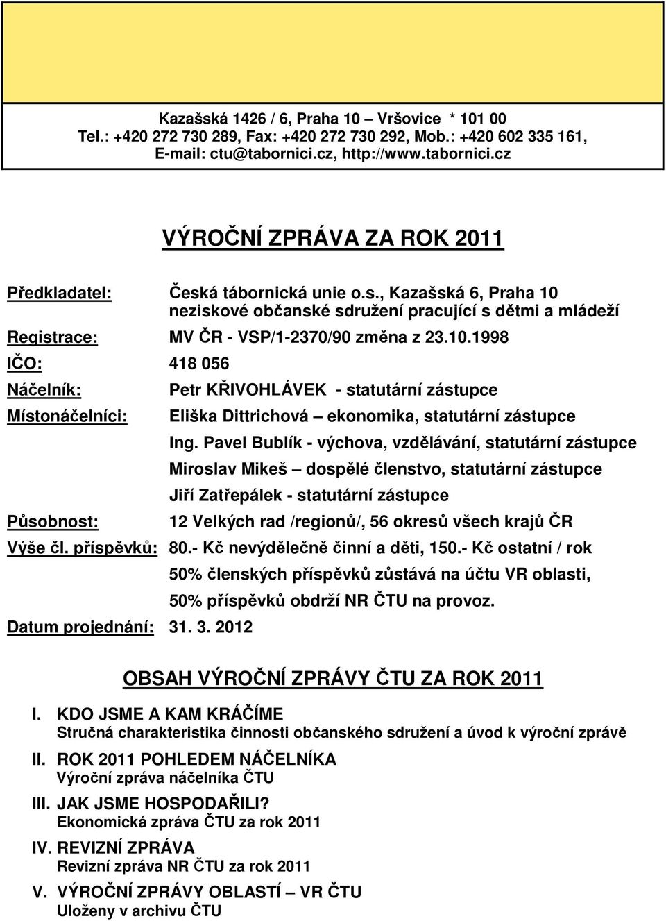 10.1998 IČO: 418 056 Náčelník: Místonáčelníci: Působnost: Petr KŘIVOHLÁVEK - statutární zástupce Eliška Dittrichová ekonomika, statutární zástupce Ing.