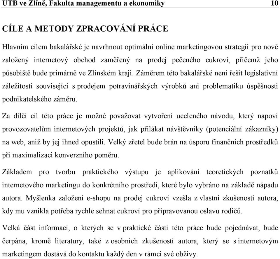 Záměrem této bakalářské není řešit legislativní záleţitosti související s prodejem potravinářských výrobků ani problematiku úspěšnosti podnikatelského záměru.