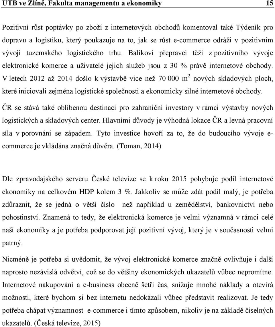 V letech 2012 aţ 2014 došlo k výstavbě více neţ 70 000 m 2 nových skladových ploch, které iniciovali zejména logistické společnosti a ekonomicky silné internetové obchody.