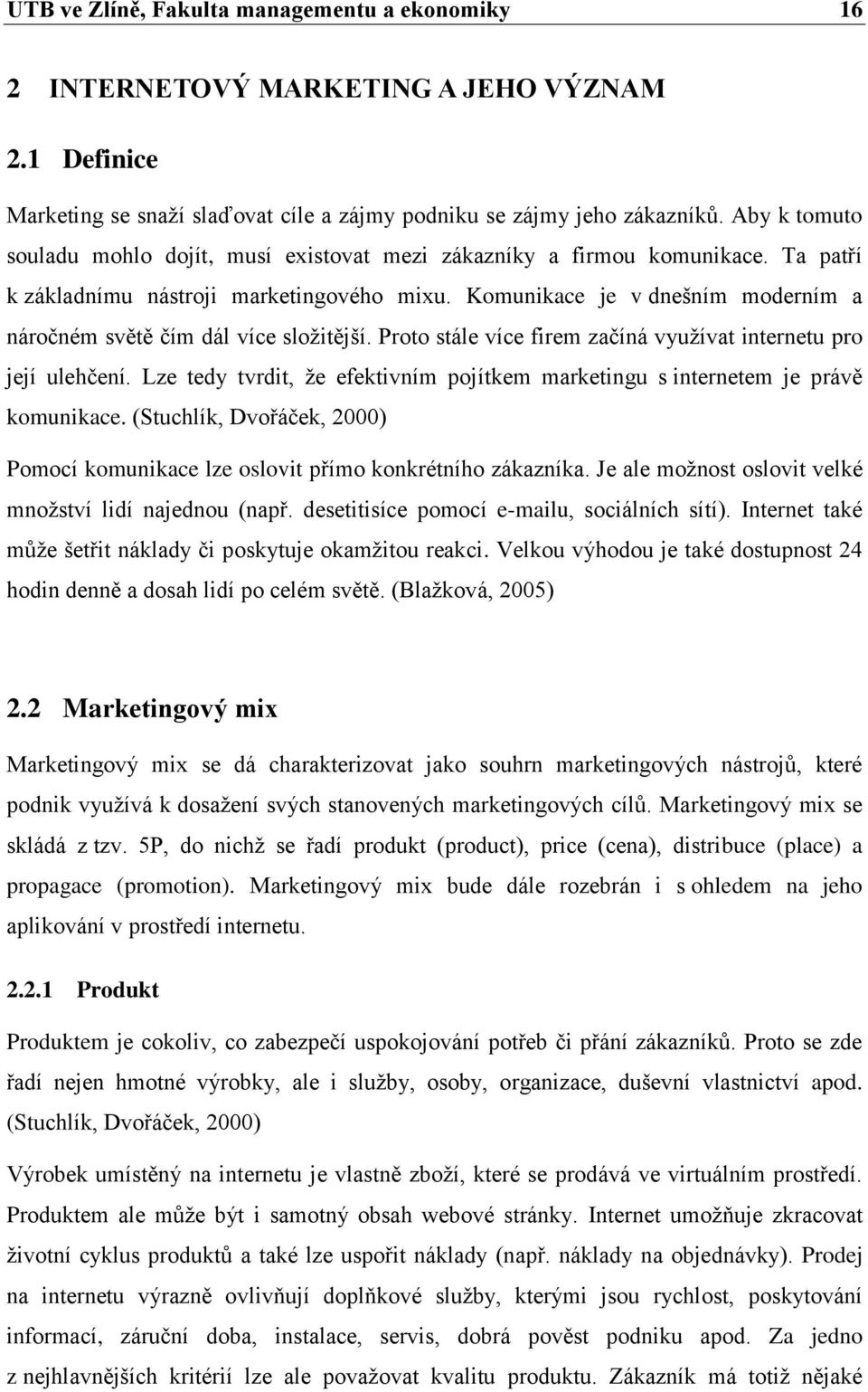 Komunikace je v dnešním moderním a náročném světě čím dál více sloţitější. Proto stále více firem začíná vyuţívat internetu pro její ulehčení.