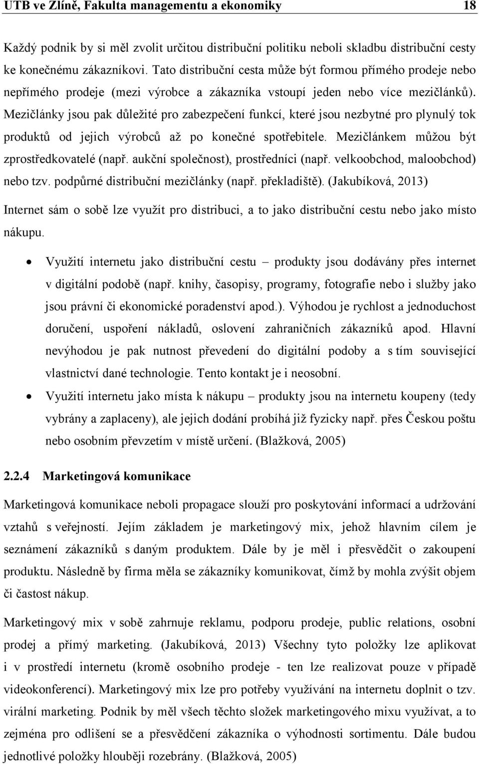 Mezičlánky jsou pak důleţité pro zabezpečení funkcí, které jsou nezbytné pro plynulý tok produktů od jejich výrobců aţ po konečné spotřebitele. Mezičlánkem můţou být zprostředkovatelé (např.