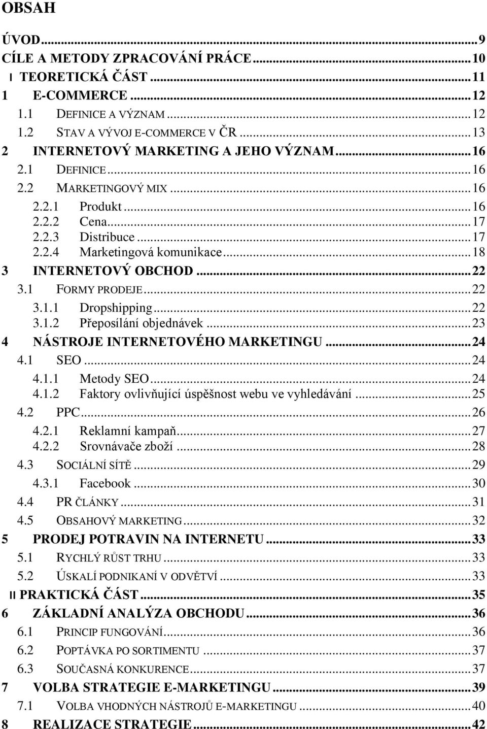 .. 22 3.1.2 Přeposílání objednávek... 23 4 NÁSTROJE INTERNETOVÉHO MARKETINGU... 24 4.1 SEO... 24 4.1.1 Metody SEO... 24 4.1.2 Faktory ovlivňující úspěšnost webu ve vyhledávání... 25 4.2 PPC... 26 4.2.1 Reklamní kampaň.