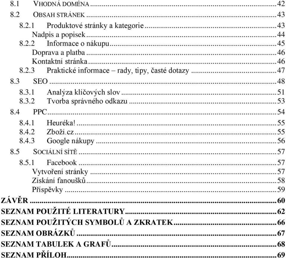 .. 53 8.4 PPC... 54 8.4.1 Heuréka!... 55 8.4.2 Zboţí.cz... 55 8.4.3 Google nákupy... 56 8.5 SOCIÁLNÍ SÍTĚ... 57 8.5.1 Facebook... 57 Vytvoření stránky.