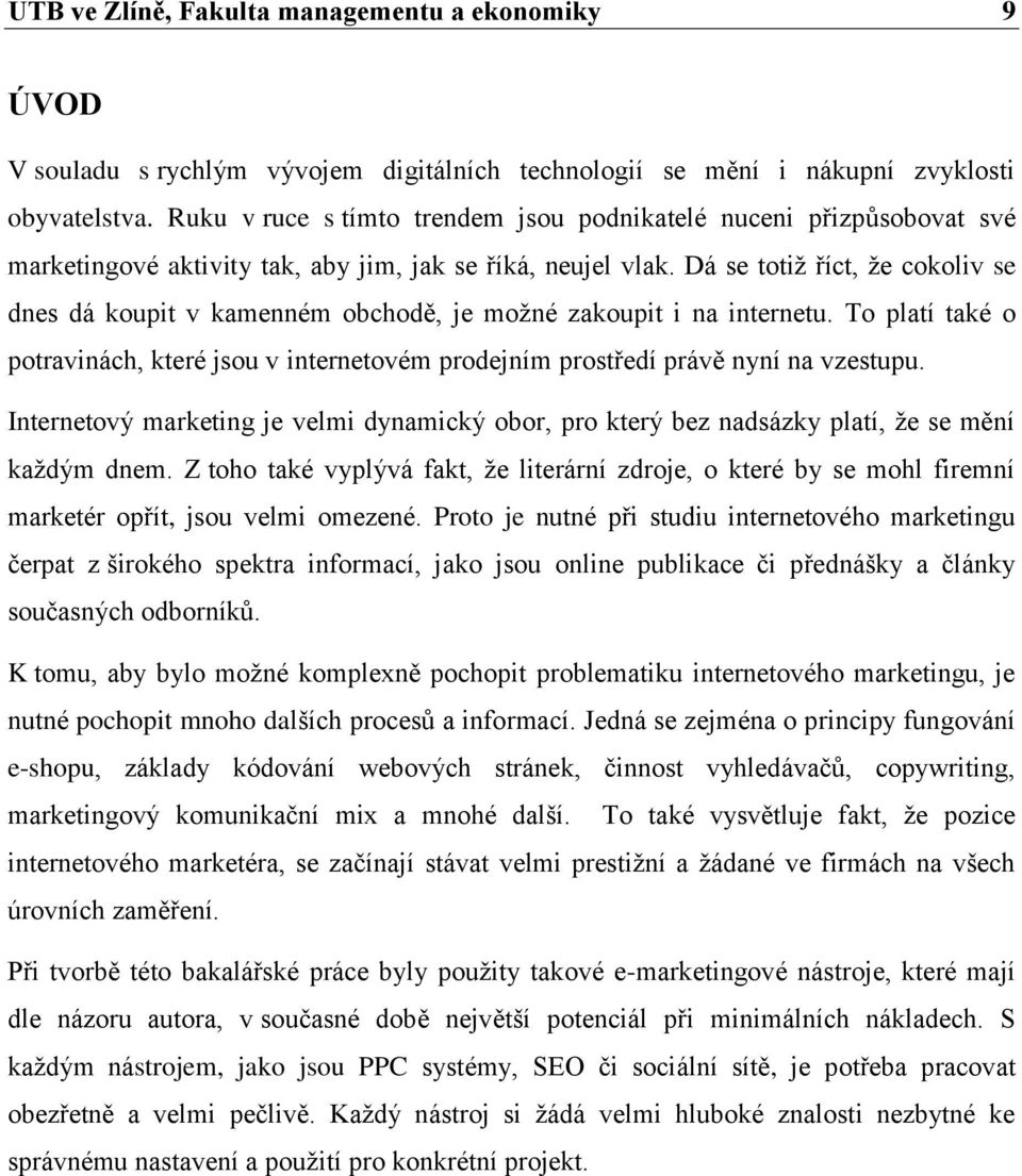 Dá se totiţ říct, ţe cokoliv se dnes dá koupit v kamenném obchodě, je moţné zakoupit i na internetu. To platí také o potravinách, které jsou v internetovém prodejním prostředí právě nyní na vzestupu.