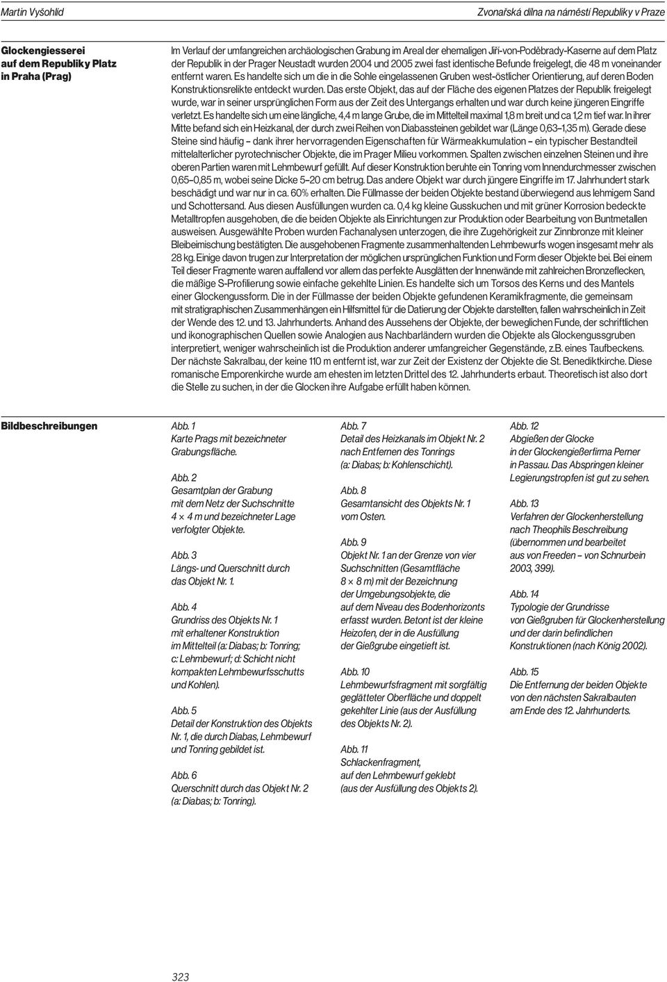 Es handelte sich um die in die Sohle eingelassenen Gruben west-östlicher Orientierung, auf deren Boden Konstruktionsrelikte entdeckt wurden.