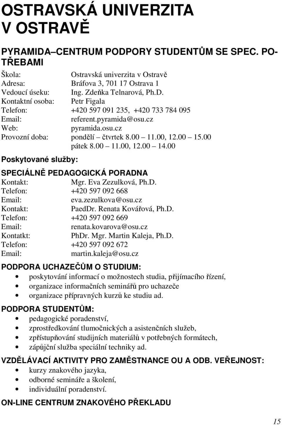 zezulkova@osu.cz Kontakt: PaedDr. Renata Kovářová, Ph.D. Telefon: +420 597 092 669 renata.kovarova@osu.cz Kontatkt: PhDr. Mgr. Martin Kaleja, Ph.D. Telefon: +420 597 092 672 martin.kaleja@osu.