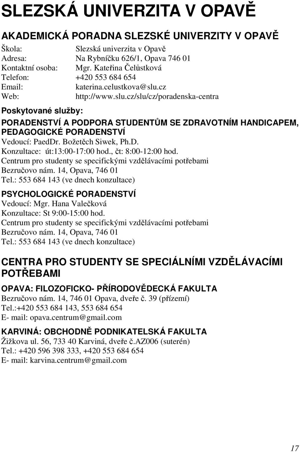 Božetěch Siwek, Ph.D. Konzultace: út:13:00-17:00 hod., čt: 8:00-12:00 hod. Centrum pro studenty se specifickými vzdělávacími potřebami Bezručovo nám. 14, Opava, 746 01 Tel.