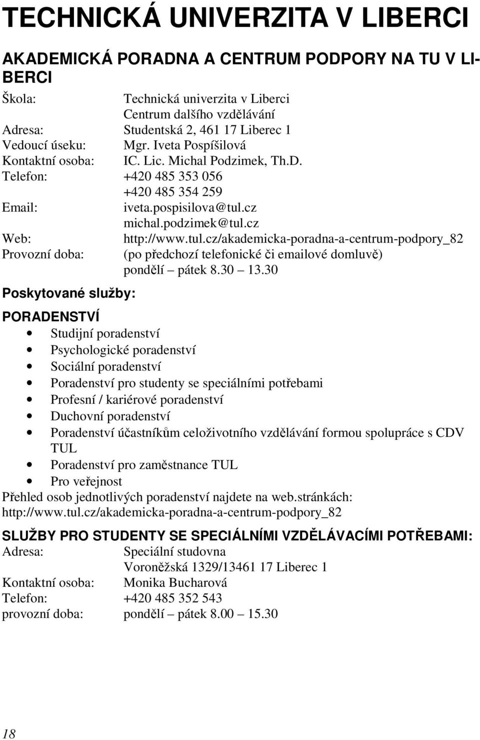 cz michal.podzimek@tul.cz Provozní doba: http://www.tul.cz/akademicka-poradna-a-centrum-podpory_82 (po předchozí telefonické či emailové domluvě) pondělí pátek 8.30 13.