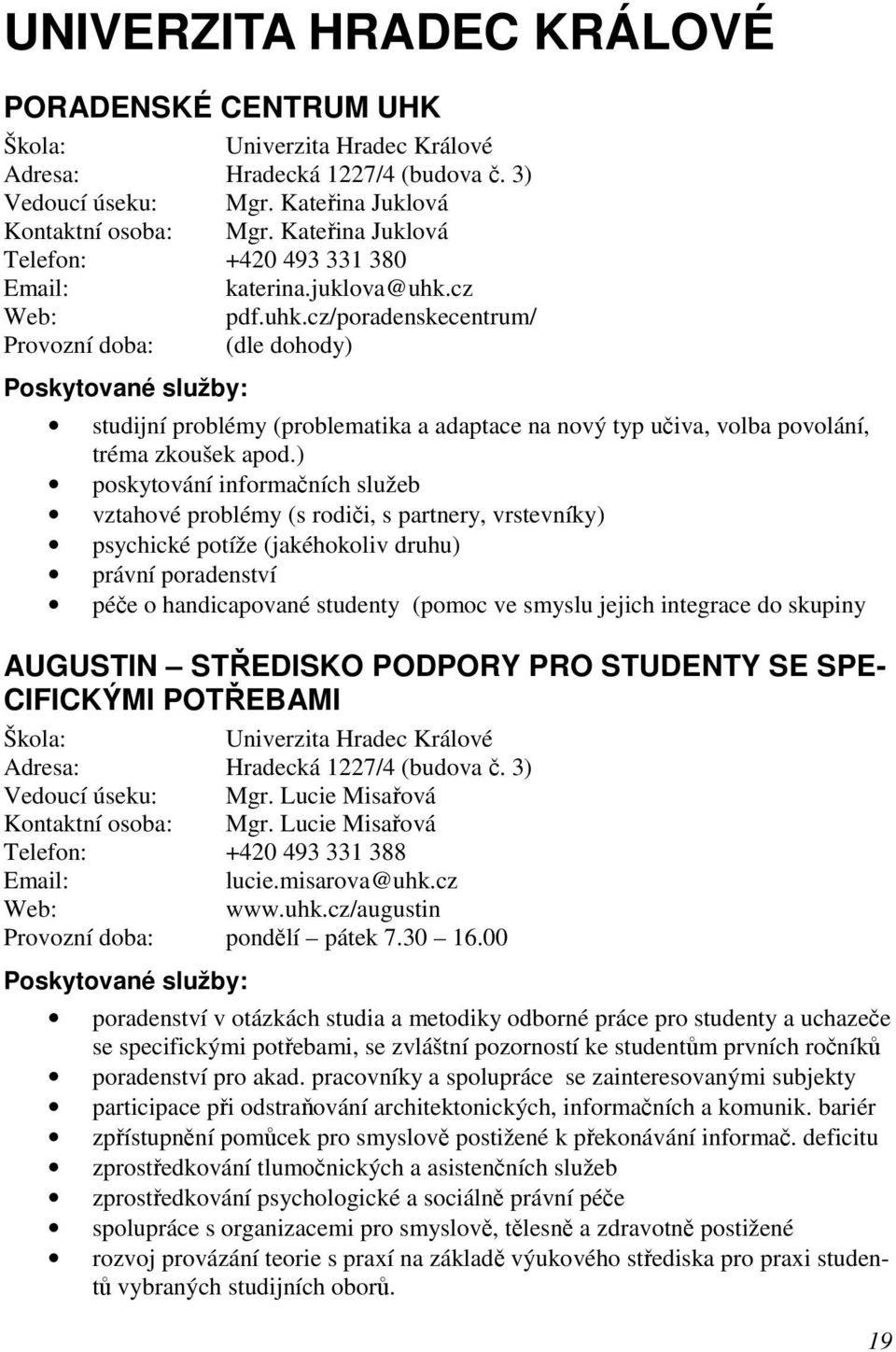 cz pdf.uhk.cz/poradenskecentrum/ Provozní doba: (dle dohody) studijní problémy (problematika a adaptace na nový typ učiva, volba povolání, tréma zkoušek apod.