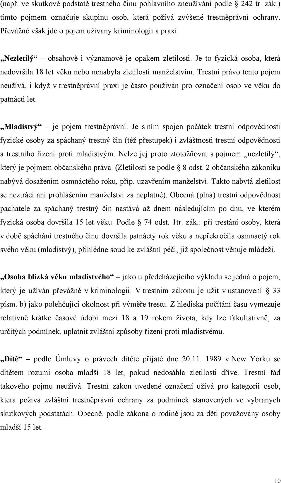 Trestní právo tento pojem neužívá, i když v trestnprávní praxi je asto používán pro oznaení osob ve vku do patnácti let. Mladistvý je pojem trestnprávní.