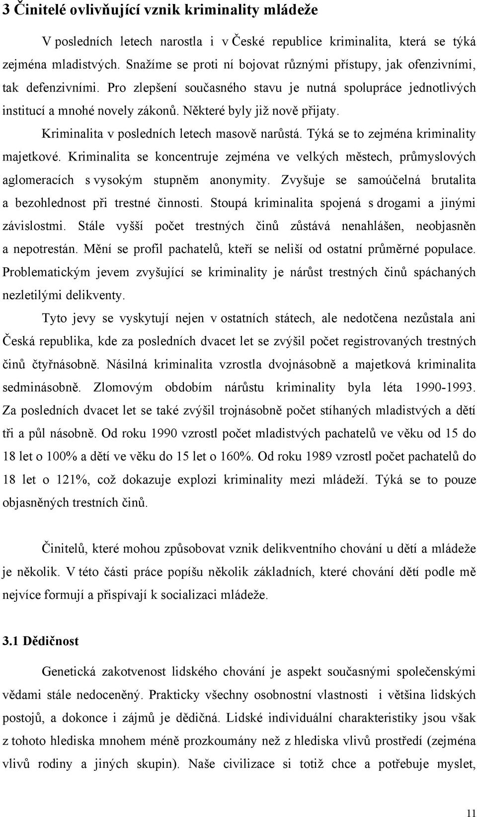 Kriminalita v posledních letech masov narstá. Týká se to zejména kriminality majetkové. Kriminalita se koncentruje zejména ve velkých mstech, prmyslových aglomeracích s vysokým stupnm anonymity.