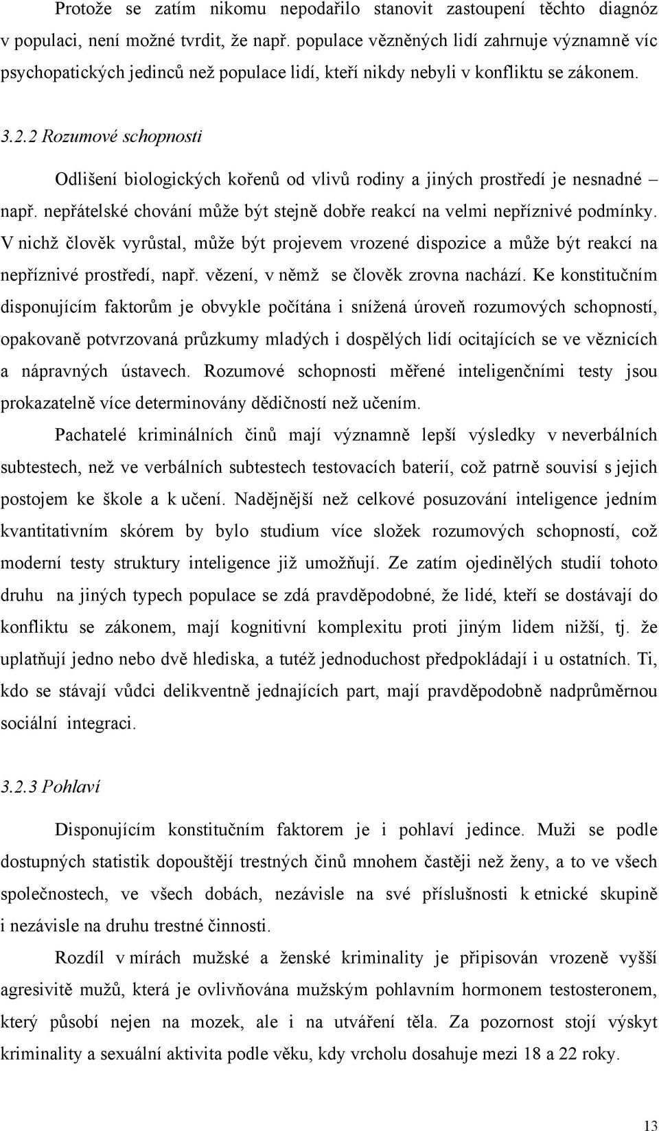 2 Rozumové schopnosti Odlišení biologických koen od vliv rodiny a jiných prostedí je nesnadné nap. nepátelské chování mže být stejn dobe reakcí na velmi nepíznivé podmínky.