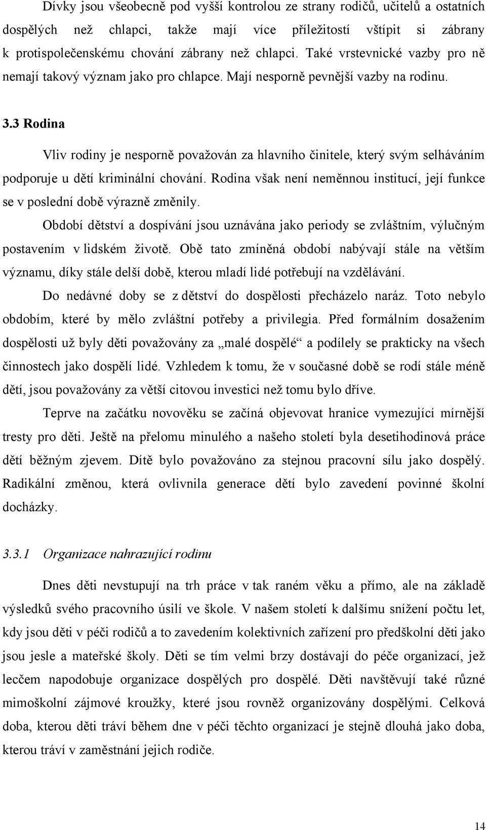 3 Rodina Vliv rodiny je nesporn považován za hlavního initele, který svým selháváním podporuje u dtí kriminální chování.