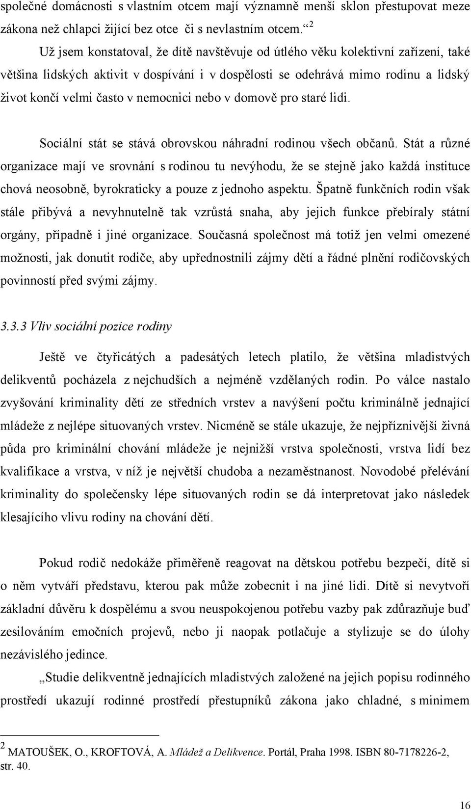 nebo v domov pro staré lidi. Sociální stát se stává obrovskou náhradní rodinou všech oban.